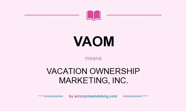 What does VAOM mean? It stands for VACATION OWNERSHIP MARKETING, INC.