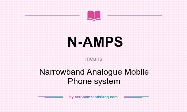 What does N-AMPS mean? It stands for Narrowband Analogue Mobile Phone system