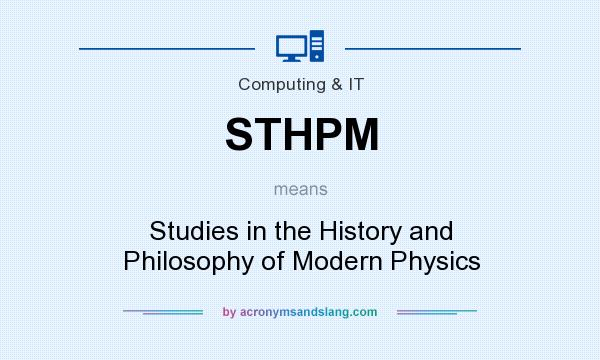 What does STHPM mean? It stands for Studies in the History and Philosophy of Modern Physics