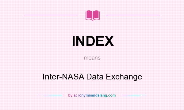 What does INDEX mean? It stands for Inter-NASA Data Exchange