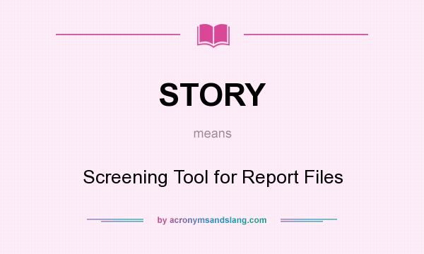 What does STORY mean? It stands for Screening Tool for Report Files
