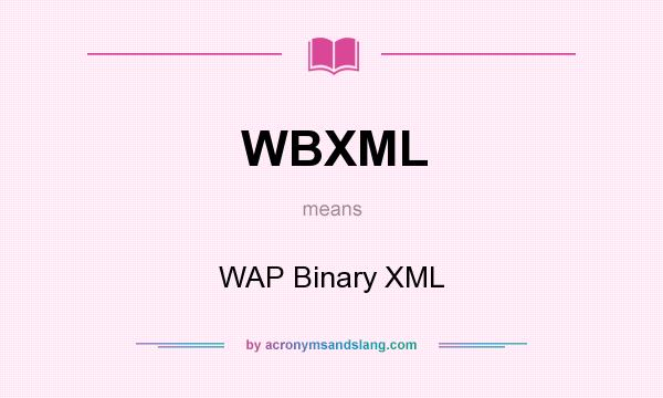 What does WBXML mean? It stands for WAP Binary XML