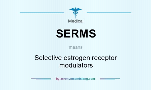 What does SERMS mean? It stands for Selective estrogen receptor modulators