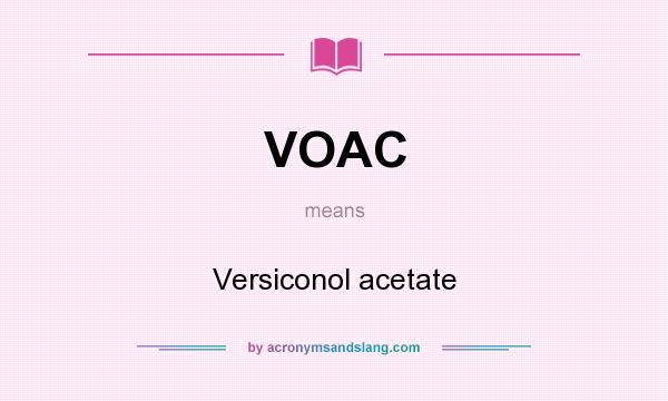 What does VOAC mean? It stands for Versiconol acetate
