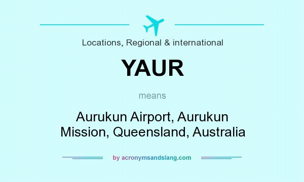 What does YAUR mean? It stands for Aurukun Airport, Aurukun Mission, Queensland, Australia