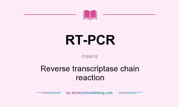 What does RT-PCR mean? It stands for Reverse transcriptase chain reaction