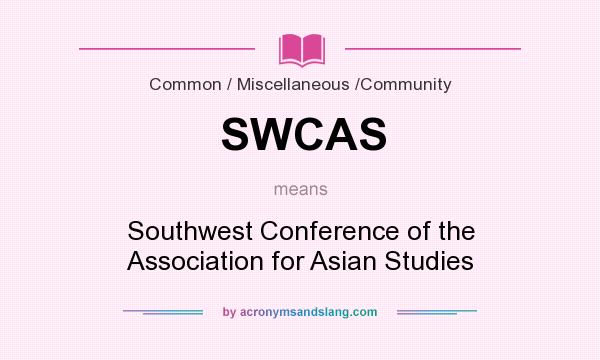 What does SWCAS mean? It stands for Southwest Conference of the Association for Asian Studies