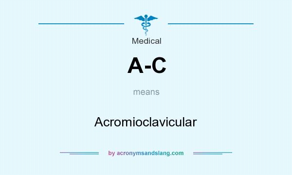 What does A-C mean? It stands for Acromioclavicular