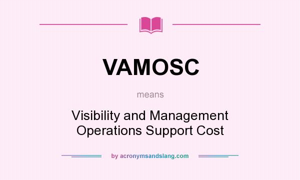 What does VAMOSC mean? It stands for Visibility and Management Operations Support Cost