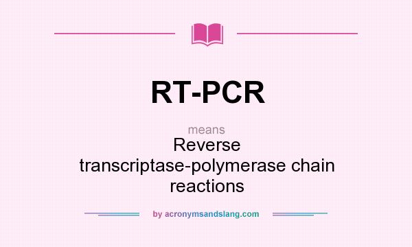 What does RT-PCR mean? It stands for Reverse transcriptase-polymerase chain reactions