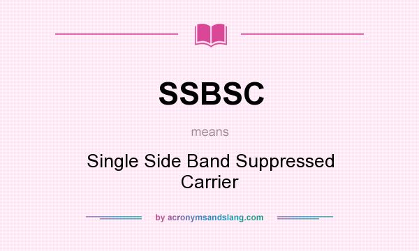 What does SSBSC mean? It stands for Single Side Band Suppressed Carrier