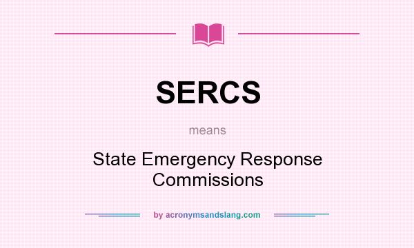 What does SERCS mean? It stands for State Emergency Response Commissions