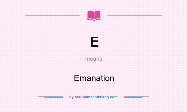 What does E mean? It stands for Emanation