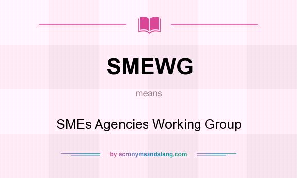 What does SMEWG mean? It stands for SMEs Agencies Working Group