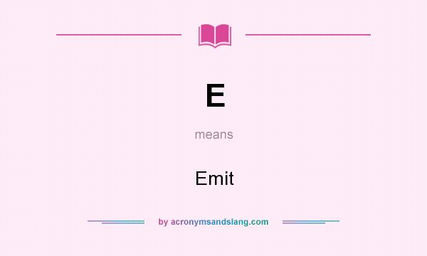 What does E mean? It stands for Emit