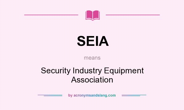 What does SEIA mean? It stands for Security Industry Equipment Association