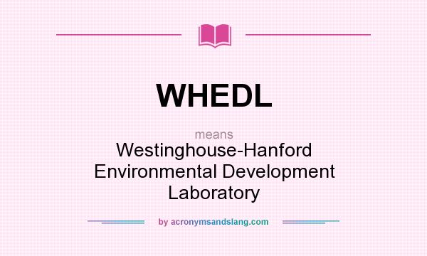 What does WHEDL mean? It stands for Westinghouse-Hanford Environmental Development Laboratory