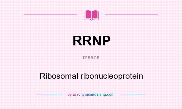 What does RRNP mean? It stands for Ribosomal ribonucleoprotein