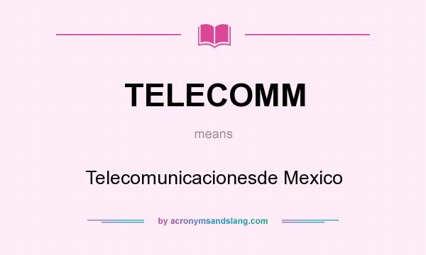 What does TELECOMM mean? It stands for Telecomunicacionesde Mexico