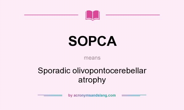 What does SOPCA mean? It stands for Sporadic olivopontocerebellar atrophy