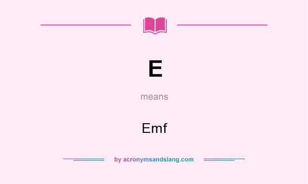 What does E mean? It stands for Emf