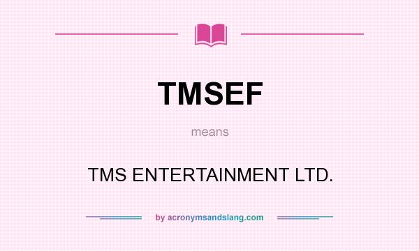 What does TMSEF mean? It stands for TMS ENTERTAINMENT LTD.