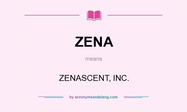 What does ZENA mean? It stands for ZENASCENT, INC.