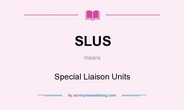 What does SLUS mean? It stands for Special Liaison Units