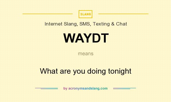 What does WAYDT mean? It stands for What are you doing tonight