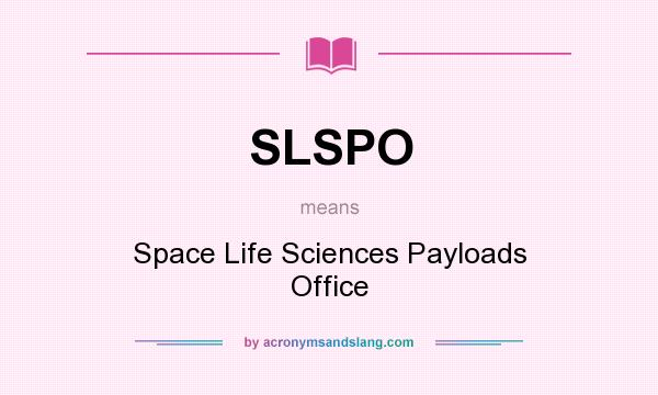 What does SLSPO mean? It stands for Space Life Sciences Payloads Office