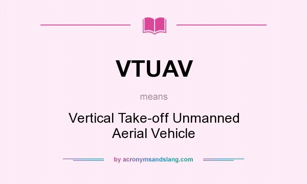 What does VTUAV mean? It stands for Vertical Take-off Unmanned Aerial Vehicle
