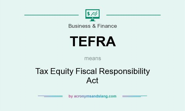 What does TEFRA mean? It stands for Tax Equity Fiscal Responsibility Act