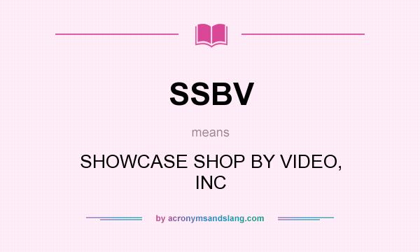 What does SSBV mean? It stands for SHOWCASE SHOP BY VIDEO, INC