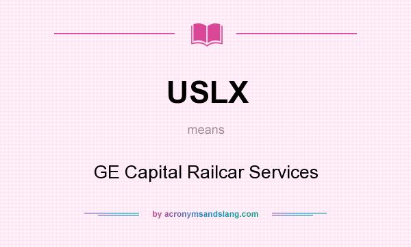 What does USLX mean? It stands for GE Capital Railcar Services