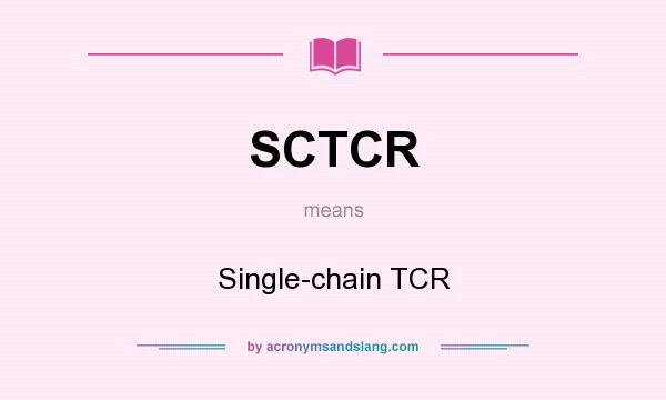 What does SCTCR mean? It stands for Single-chain TCR