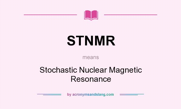 What does STNMR mean? It stands for Stochastic Nuclear Magnetic Resonance