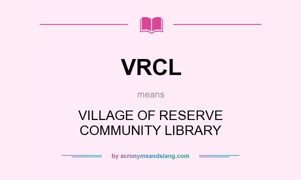 What does VRCL mean? It stands for VILLAGE OF RESERVE COMMUNITY LIBRARY