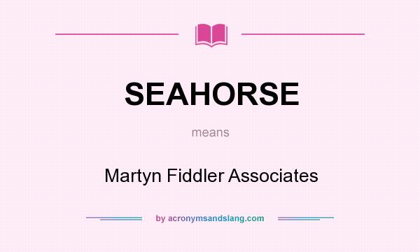 What does SEAHORSE mean? It stands for Martyn Fiddler Associates