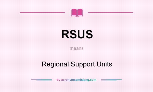 What does RSUS mean? It stands for Regional Support Units