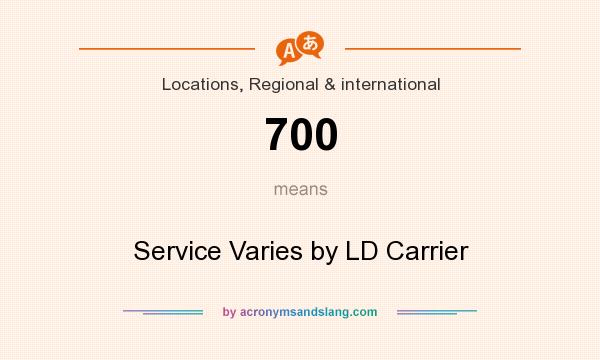 What does 700 mean? It stands for Service Varies by LD Carrier