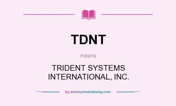 What does TDNT mean? It stands for TRIDENT SYSTEMS INTERNATIONAL, INC.