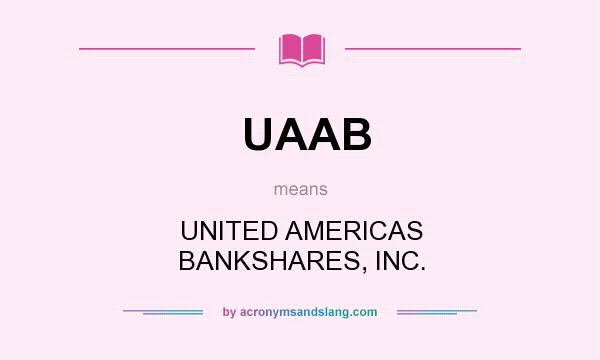 What does UAAB mean? It stands for UNITED AMERICAS BANKSHARES, INC.