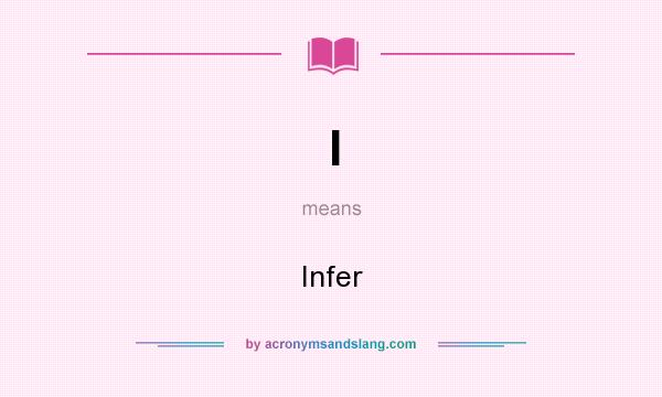 What does I mean? It stands for Infer