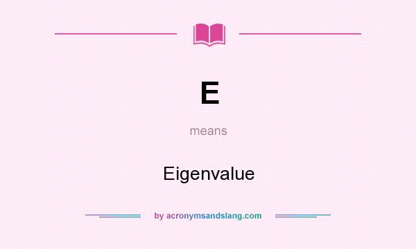 What does E mean? It stands for Eigenvalue