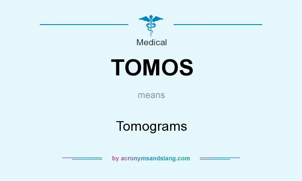 What does TOMOS mean? It stands for Tomograms