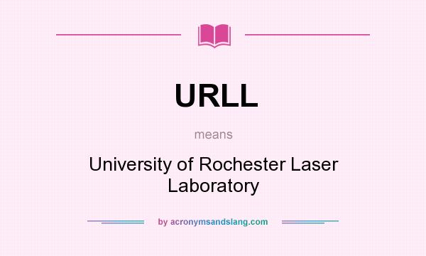 What does URLL mean? It stands for University of Rochester Laser Laboratory