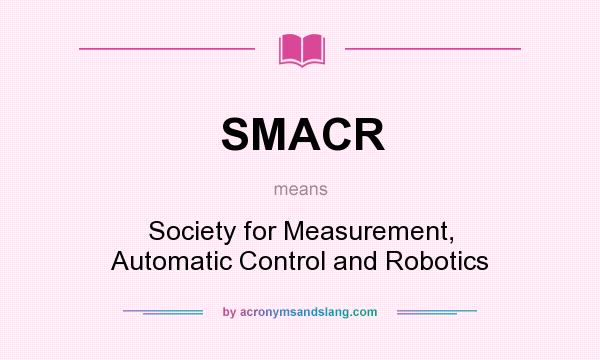 What does SMACR mean? It stands for Society for Measurement, Automatic Control and Robotics