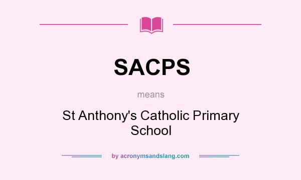 What does SACPS mean? It stands for St Anthony`s Catholic Primary School