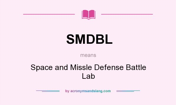 What does SMDBL mean? It stands for Space and Missle Defense Battle Lab