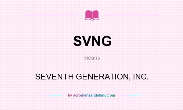 What does SVNG mean? It stands for SEVENTH GENERATION, INC.